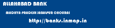 ALLAHABAD BANK  MADHYA PRADESH JABALPUR CHOURAI   banks information 